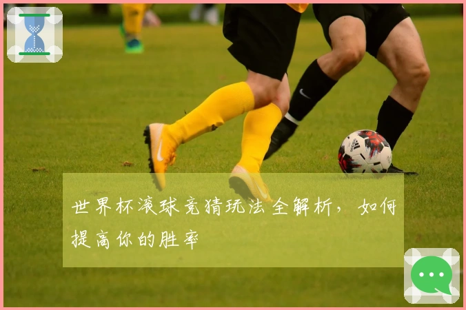 世界杯滚球竞猜玩法全解析，如何提高你的胜率